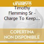 Timothy Flemming Sr - Charge To Keep I Have cd musicale di Timothy Flemming Sr
