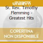 Sr. Rev. Timothy Flemming - Greatest Hits cd musicale di Sr. Rev. Timothy Flemming