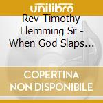 Rev Timothy Flemming Sr - When God Slaps The Hell Out You cd