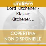 Lord Kitchener - Klassic Kitchener Volume One cd musicale di Kitchener Lord
