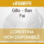 Gillo - Ban Fai cd