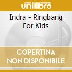 Indra - Ringbang For Kids cd musicale di Indra