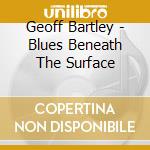 Geoff Bartley - Blues Beneath The Surface cd