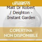 Matt Dr Robert / Deighton - Instant Garden cd