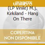 (LP Vinile) M.j. Kirkiland - Hang On There vinile