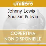 Johnny Lewis - Shuckin & Jivin cd musicale