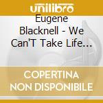 Eugene Blacknell - We Can'T Take Life For Granted cd musicale di BLACKNELL EUGENE