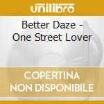 Better Daze - One Street Lover cd