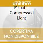 P'Taah - Compressed Light cd