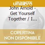 John Arnold - Get Yourself Together / I Can Be cd musicale di John Arnold