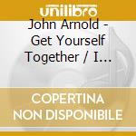 John Arnold - Get Yourself Together / I Can Be cd