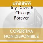 Roy Davis Jr - Chicago Forever cd musicale di Roy Davis Jr