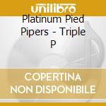 Platinum Pied Pipers - Triple P cd