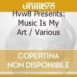 Hvw8 Presents: Music Is My Art / Various cd