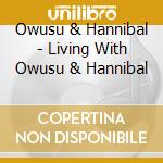Owusu & Hannibal - Living With Owusu & Hannibal cd musicale di Owusu & Hannibal