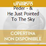 Peder - & He Just Pointed To The Sky cd musicale di PEDER