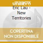 Eric Lau - New Territories cd musicale di LAU ERIC