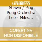 Shawn / Ping Pong Orchestra Lee - Miles Of Styles cd musicale di Shawn / Ping Pong Orchestra Lee