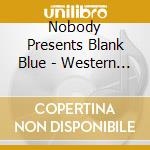 Nobody Presents Blank Blue - Western Water Music Vol. Ii cd musicale di Nobody pres. blank blue