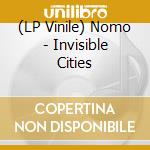 (LP Vinile) Nomo - Invisible Cities lp vinile di Nomo