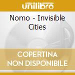 Nomo - Invisible Cities cd musicale di Nomo