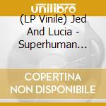 (LP Vinile) Jed And Lucia - Superhuman Heart
