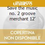 Save the music no. 2 groove merchant 12" cd