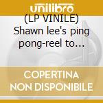 (LP VINILE) Shawn lee's ping pong-reel to reel lp cd