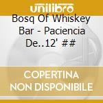 Bosq Of Whiskey Bar - Paciencia De..12' ## cd