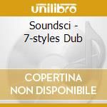 Soundsci - 7-styles Dub cd musicale di Soundsci