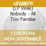 (LP Vinile) Nobody - All Too Familiar lp vinile di Nobody
