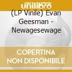 (LP Vinile) Evan Geesman - Newagesewage vinile