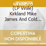 (LP Vinile) Kirkland Mike James And Cold Diamond & Mink - Stay Don'T Go vinile