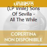 (LP Vinile) Sons Of Sevilla - All The While vinile