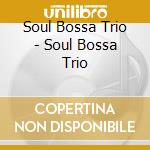 Soul Bossa Trio - Soul Bossa Trio cd