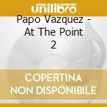 Papo Vazquez - At The Point 2 cd