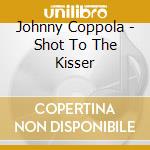 Johnny Coppola - Shot To The Kisser cd