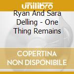 Ryan And Sara Delling - One Thing Remains cd musicale di Ryan And Sara Delling