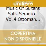 Music Of Sultans Sufis Seraglio - Vol.4 Ottoman Suite cd