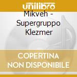 Mikveh - Supergruppo Klezmer cd