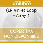 (LP Vinile) Loop - Array 1 lp vinile di Loop