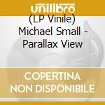 (LP Vinile) Michael Small - Parallax View