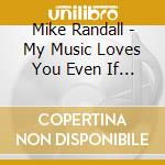 Mike Randall - My Music Loves You Even If I D cd