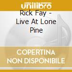 Rick Fay - Live At Lone Pine cd musicale di Fay, Rick