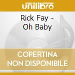 Rick Fay - Oh Baby cd musicale di Rick Fay