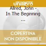 Allred, John - In The Beginning ... cd musicale di Allred, John