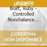 Braff, Ruby - Controlled Nonchalance Vol. 1 cd musicale di Braff, Ruby