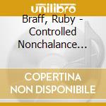 Braff, Ruby - Controlled Nonchalance Vol. 1 cd
