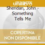 Sheridan, John - Something Tells Me cd musicale di John Sheridan