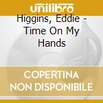 Higgins, Eddie - Time On My Hands cd musicale di Higgins, Eddie
